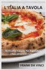 L'Italia a Tavola : 50 Ricette Italiane Per Espandere i Tuoi Orizzonti Culinari - Book