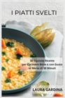 I Piatti Svelti : 50 Squisite Ricette per Cucinare Bene e con Gusto in Meno di 30 Minuti - Book