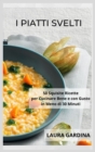 I Piatti Svelti : 50 Squisite Ricette per Cucinare Bene e con Gusto in Meno di 30 Minuti - Book