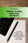 Options Trading Made Easy The Basics : A clear and comprehensive guide to Options Trading, the various types of contracts and the variables that come into play when you Trade. - Book