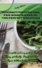 Intermittent Fasting For Women over 50 - The perfect solution : The complete and easy guide to Fight Aging, get Healty, Strong and Slim Again Without feeling Hungry. - Book