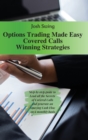 Options Trading Made Easy Covered Calls - Winning Strategies : Step by step guide to Lead all the Secrets of Covered Calls and generate an Amazing Cash Flow on a monthly basis - Book
