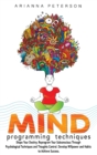 Mind Programming Techniques : Shape Your Destiny, Reprogram Your Subconscious Through Psychological Techniques and Thoughts Control, Develop Willpower and Habits to Achieve Success - Book