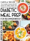 Diabetic Meal Prep for Beginners 2021 : The Complete Cookbook with 200 Simple and Healthy Diabetic Diet Recipes for the Newly Diagnosed. 30-Day Meal Plan Included. - Book