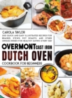 Overmont Cast Iron Dutch Oven Cookbook for Beginners : 200 Quick and Easy illustrated Recipes for Braised, Stews, Pot Roasts, and Other Unique Dishes for Healthy Eating Every Day - Book