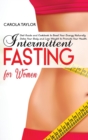 Intermittent Fasting for Women : Diet Guide and Cookbook to Boost Your Energy Naturally. Detox Your Body and Lose Weight to Promote Your Health. - Book