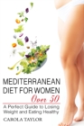 Mediterranean Diet for Women Over 50 : A Perfect Guide to Losing Weight and Eating Healthy - Book