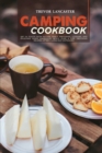 Camping Cookbook : Get in Touch With Nature While Preparing, Cooking, and Enjoying Warm Handmade Meals Over a Fire. Delicious Recipes After a Long Day Outdoors - Book