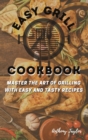 Easy Grill Cookbook : Master the Art of Grilling with Easy and Tasty Recipes - Book