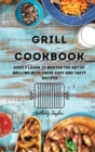 Grill Cookbook : Easily learn to master the art of grilling with these easy and tasty recipes - Book