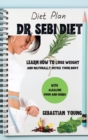 Dr. Sebi Diet : Learn How To Lose Weight And Naturally Detox Your Body With Alkaline Food And Herbs - Book