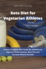 Keto Diet for Vegetarian Athletes : A New Complete Diet Guide for Athletes to Improve Performances, Burn Fat and Increase Muscle Growth - Book
