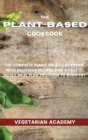 The Plant-Based Diet Cookbook : The Complete Plant-Based CookBook with Delicious Recipes and a Fast 3-Weeks Meal Plan Program to Burn Fat - Book