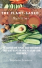The Plant-Based Nutrition : The Essential Guide to Plant-Based Nutrition with Tasty & Easy Recipes for. a Healthy Life and Losing weight Quickly - Book
