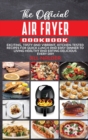 The Official Air Fryer Cookbook : Exciting, Tasty and Vibrant, Kitchen-Tested Recipes for Quick Lunch and Easy Dinner to Living Healthy and Eating Delicious Every Day - Book