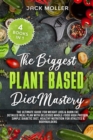 The Biggest Plant-Based Diet Mastery : The Ultimate Guide for Weight Loss and Burn Fat, Detailed Meal Plan with Delicious Whole-Food High Protein, Simple Diabetic Diet, Healthy Nutrition For Athletes - Book