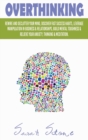 Overthinking : Rewire and Declutter Your Mind, Discover Fast Success Habits, Leverage Manipulation in Business and Relationships, Build Mental Toughness and Relieve Your Anxiety, Thinking and Meditati - Book