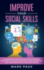 Improve Your Social Skills : The Guidebook on How to Increase Success In Business and Relationships, Self-Esteem and Talk To Anyone While Using Effective Public Speaking and Powerful Communication Tra - Book