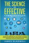 The Science Of Effective Communication : Improve Your Leadership, Learn The Necessary Nonviolent Social Conversation and Public Speaking Skills Having Better Relationships In Business Professional and - Book