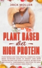 Plant Based Diet High Protein : Complete cookbook nutrition guide to weight loss with vegan recipes for healthy lifestyle. 30-day plan for athletic performance, solution to have more energy and vitali - Book