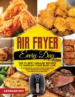 Air Fryer Every Day : The 75 Best Grilled Recipes To Simplify Your Busy Life. An Incredible And Easy Fried Cookbook, From Breakfast To Dinner, Suitable For Everyone - Book