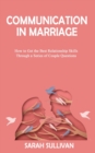 COMMUNICATION in MARRIAGE : How to Get the Best Relationship Skills Through a Series of Couple Questions - Book