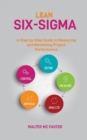 Lean Six-SIGMA : A Step-by-Step Guide to Measuring and Monitoring Project Performance - Book
