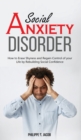Social Anxiety Disorder : How to Erase Shyness and Regain Control of your Life by Rebuilding Social Confidence - Book