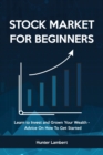 Stock Market for Beginners : Learn to Invest and Grown Your Wealth - Advice On How To Get Started - Book