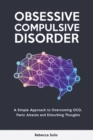 Obsessive Compulsive Disorder : A Simple Approach to Overcoming OCD, Panic Attacks and Disturbing Thoughts - Book