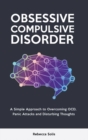 Obsessive Compulsive Disorder : A Simple Approach to Overcoming OCD, Panic Attacks and Disturbing Thoughts - Book