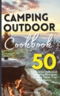 The Camping Outdoor Cookbook : 50 Easy and Delicious Camping Recipes for Your Next Trip Outdoors - Book
