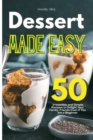 Dessert Made Easy : 50 Irresistible and Simple Recipes to Delight Your Family, Friends Even if You are a Beginner - Book