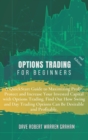 Options Trading for Beginners : A QuickStart Guide to Maximizing Profit, Protect and Increase Your Invested Capital with Options Trading. Find Out How Swing and Day Trading Options Can Be Desirable an - Book