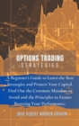 Options Trading Strategies : A beginner's guide to learn the best strategies and protect your capital. Find out the common mistakes to avoid and the principles to ensure boosting your performance. - Book