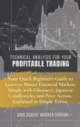 Technical Analysis for Your Profitable Trading : Your Quick Beginner's Guide to Learn to Master Financial Markets Simply with Fibonacci, Japanese Candlesticks, and Price Action, Explained in Simple Te - Book