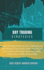 Day Trading Strategies : Learn the Right Rules for Day Trading Stocks and Maximize Your Daily Profit. A Quick and Easy Guide to No Longer Have Any Doubts About How to Make Money Daily. - Book