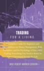 Trading for a Living : A Complete Guide for Beginners and Intermediates on Money Management, Risk, Discipline, and the Psychology of Successful Trading. Everything You Need to Know to Get a Guaranteed - Book