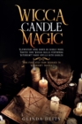Wicca candle magic : Elementary book based on candle magic. Master your Wiccan skills performing Witchcraft magic spells with candles. Your first step from Beginner to Witchcraft Master. - Book