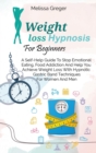 Weight Loss Hypnosis For Beginners : A Self-Help Guide To Stop Emotional Eating, Food Addiction And Help You Achieve Weight Loss With Hypnotic Gastric Band Techniques For Women And Men - Book