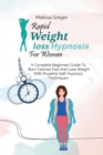 Rapid Weight Loss Hypnosis For Women : A Complete Beginners Guide To Burn Calories Fast And Lose Weight With Powerful Self-Hypnosis Techniques - Book