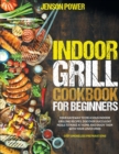 Indoor Grill Cookbook : FOR BEGINNERS, Your Gateway To Delicious Indoor Grilling Recipes At Home, Discover Succulent Meals To Make At Home And Enjoy Them With Your Lo- ved Ones - Easy Smokeless Prepar - Book