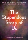 The Stupendous Story of Us : From Big Bang to Big Brother in Fifteen Frantic Chapters - Book