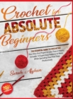 Crochet for Absolute Beginners : Learn How to Crocheting Your First Projects with Picture Illustrations and Useful Tips & Tricks - Book