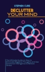 Declutter Your Mind : The Ultimate Guide on How to Eliminate Negative Thoughts and Use Emotional Intelligence to Relieve Stress - Book
