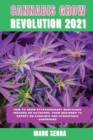Cannabis Grow Revolution 2021 : How To Grow Extraordinary Marijuana Indoors or Outdoors, From Beginner to Expert on Cannabis and Hydroponic Gardening - Book