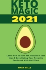 Keto Magic 2021 : Learn how to burn fat - results in less than 5 Days Eating Your Favorite Foods and With No Effort - Book