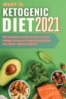 What is KETOGENIC diet? 2021 : The Complete Guide on How To Lose Weight In Less in 3 Days Eating What You Want - Without Effort! [Include Low Carbs, Lean and Green Diet Bonus] - Book