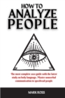 How to Analyze People : The most complete 2021 guide with the latest study on body language. Master nonverbal communication to speedread people - Book