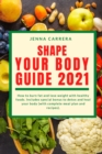 Shape you body guide 2021 : How to burn fat and lose weight with healthy foods. Includes special bonus to detox and heal your body (with complete meal plan and recipes) - Book